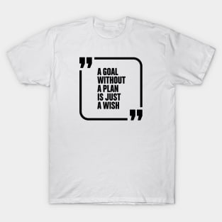 A goal without a plan is just a wish T-Shirt